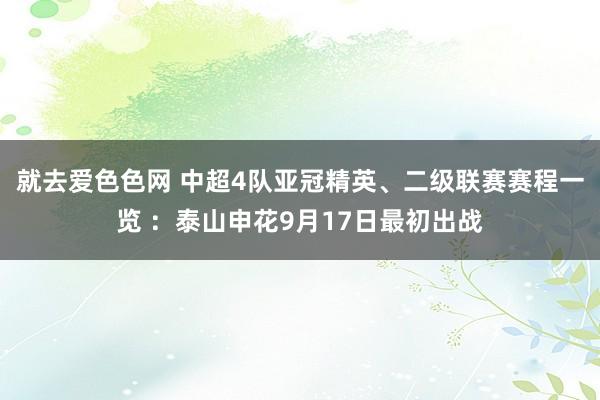 就去爱色色网 中超4队亚冠精英、二级联赛赛程一览 ：泰山申花9月17日最初出战