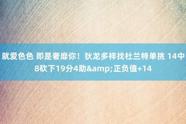 就爱色色 即是奢靡你！狄龙多样找杜兰特单挑 14中8砍下19分4助&正负值+14